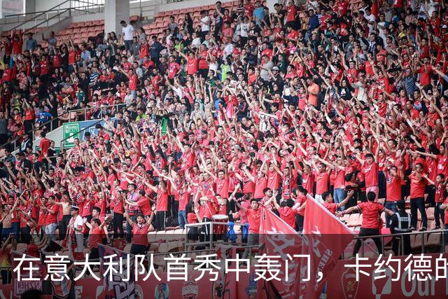 在意大利队首秀中轰门，卡约德的意外惊喜时刻